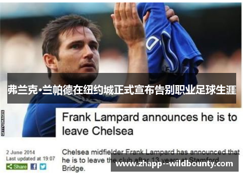 弗兰克·兰帕德在纽约城正式宣布告别职业足球生涯 弗兰克·兰帕德在纽约城正式宣布告别职业足球生涯
